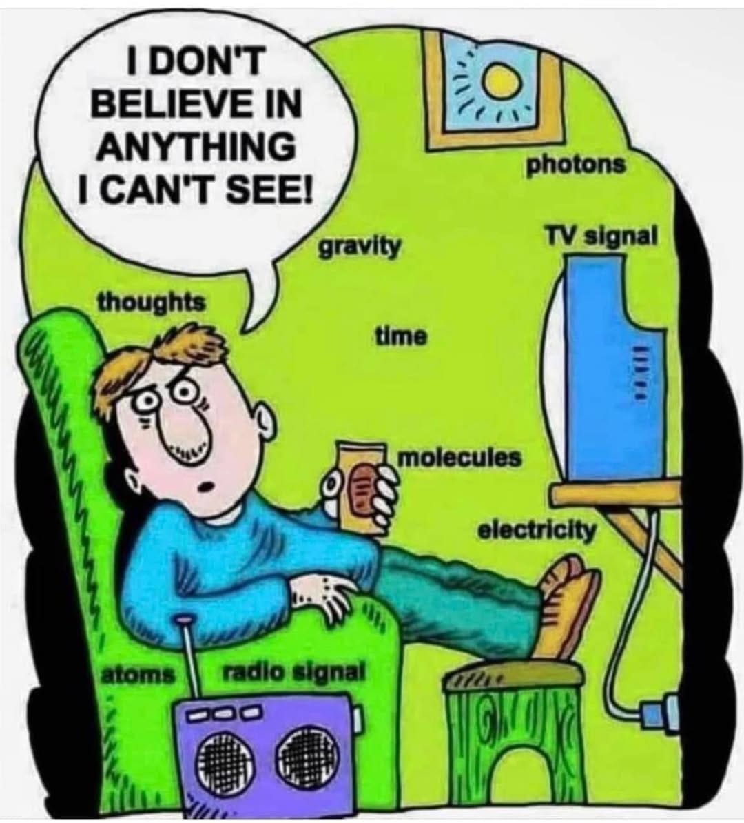 I don’t believe in anything I can’t see