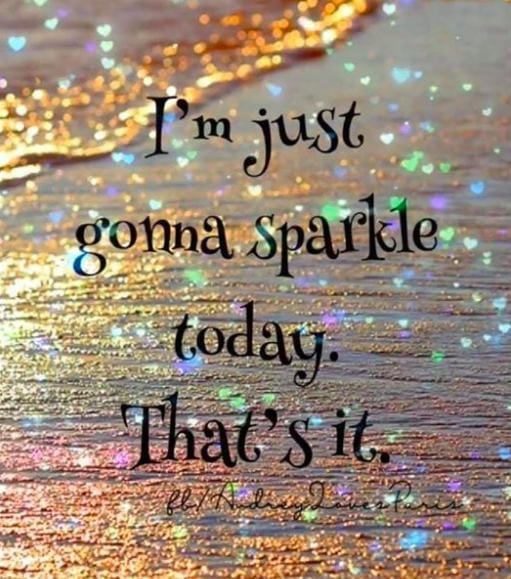 I’m just gonna sparkle today