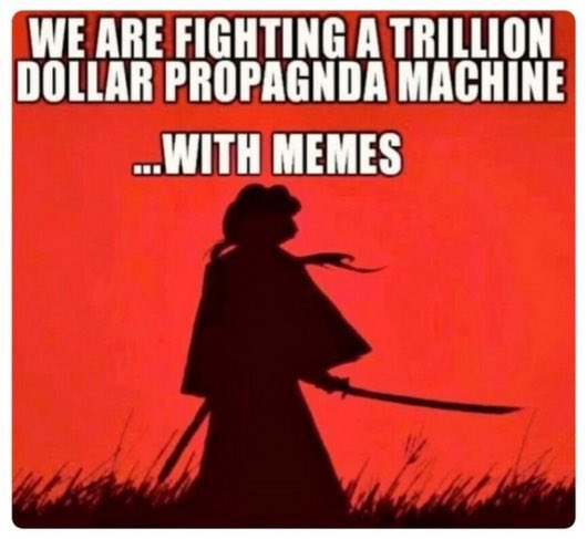 We Are Fighting a Trillion Dollar Propaganda Machine …with Memes